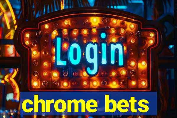 chrome bets