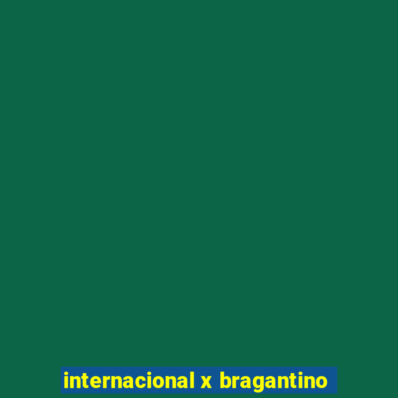 internacional x bragantino