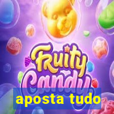 aposta tudo