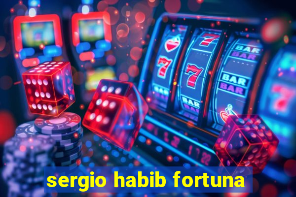 sergio habib fortuna