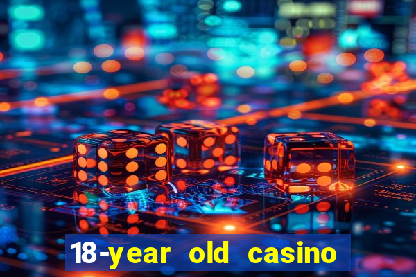 18-year old casino near me