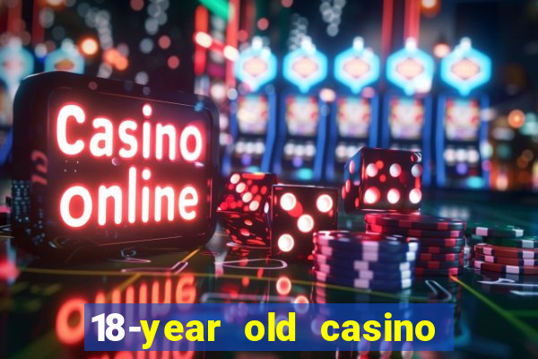 18-year old casino near me