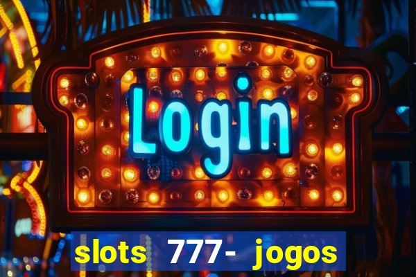 slots 777- jogos de cassino