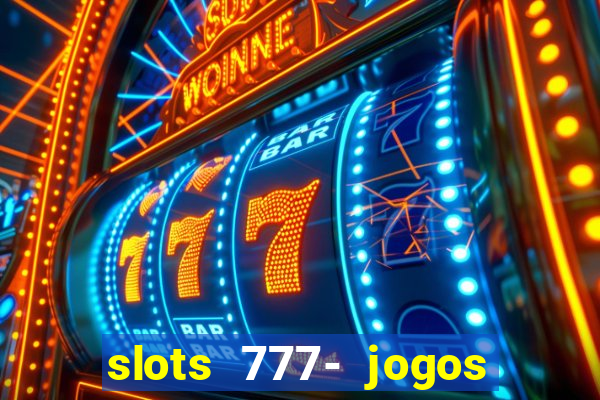 slots 777- jogos de cassino