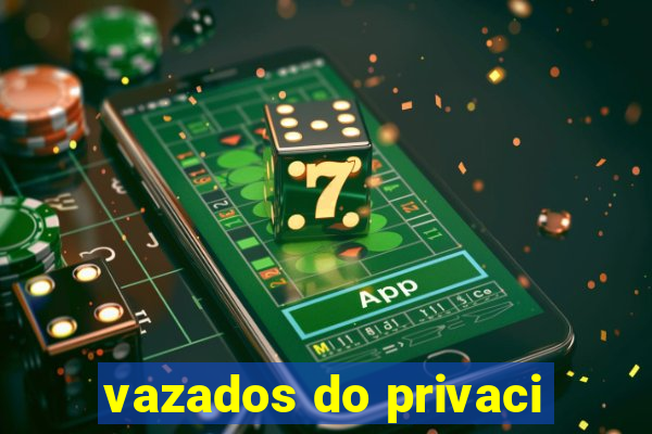 vazados do privaci