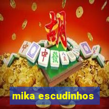 mika escudinhos