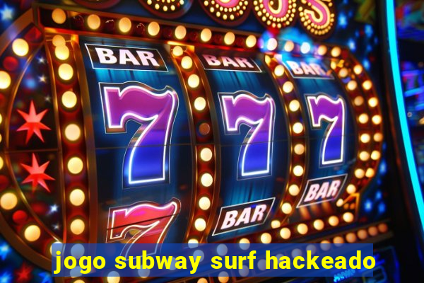 jogo subway surf hackeado