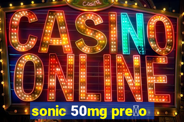 sonic 50mg pre莽o