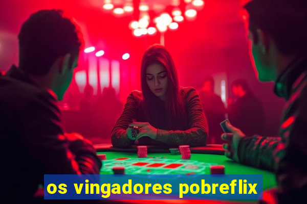 os vingadores pobreflix