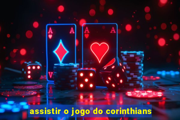 assistir o jogo do corinthians