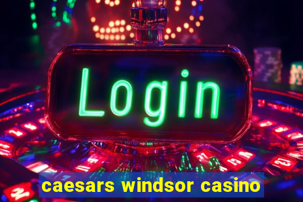 caesars windsor casino