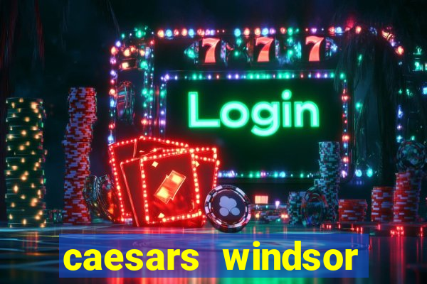 caesars windsor hotel & casino