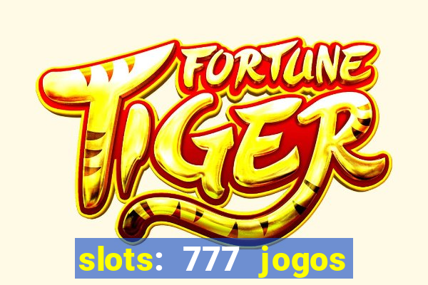 slots: 777 jogos de cassino