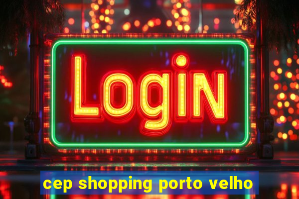 cep shopping porto velho