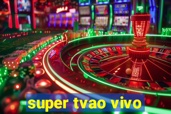 super tvao vivo