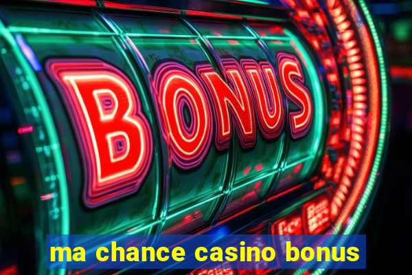 ma chance casino bonus