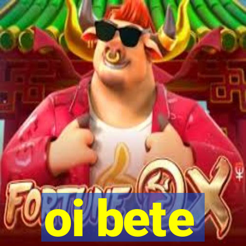 oi bete