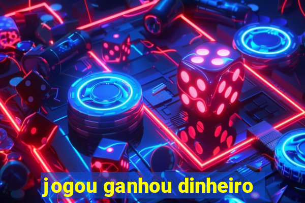 jogou ganhou dinheiro