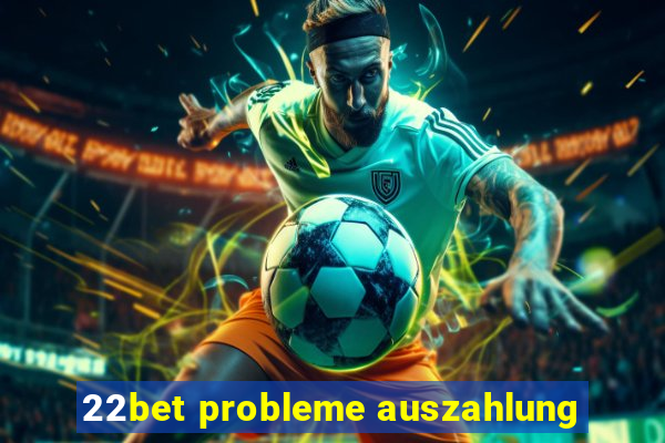 22bet probleme auszahlung