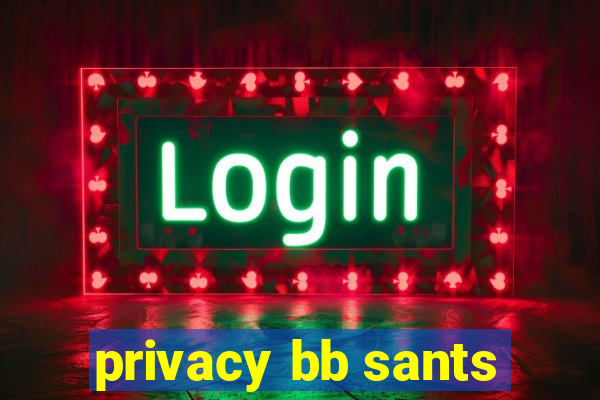 privacy bb sants