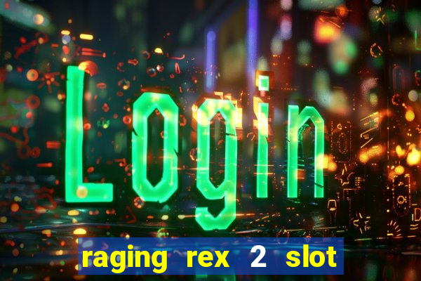 raging rex 2 slot soldi veri