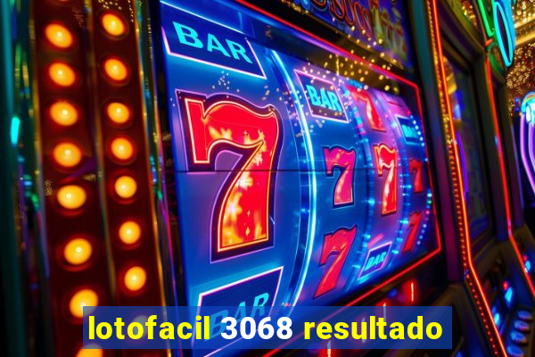 lotofacil 3068 resultado