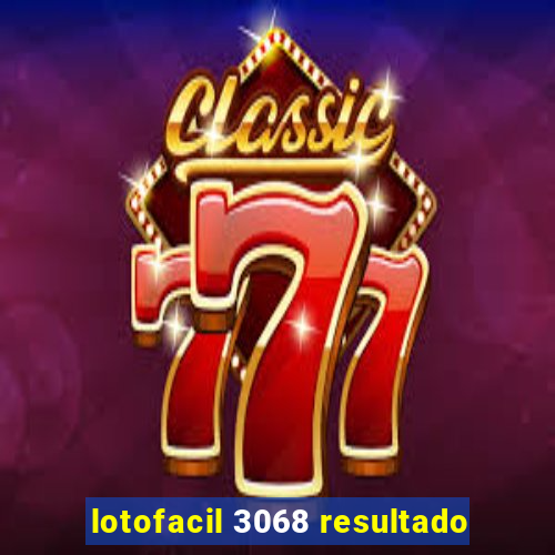 lotofacil 3068 resultado