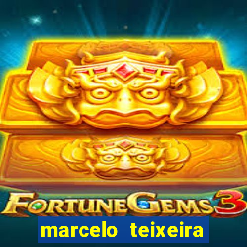 marcelo teixeira fortuna atual