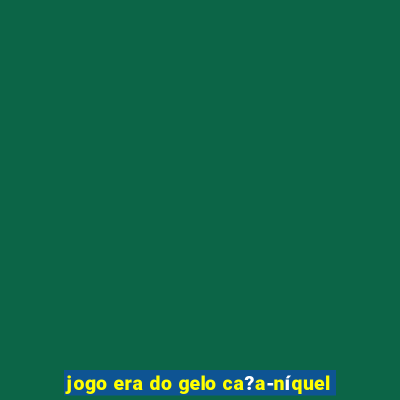 jogo era do gelo ca?a-níquel