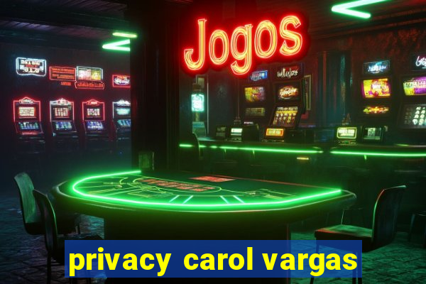 privacy carol vargas