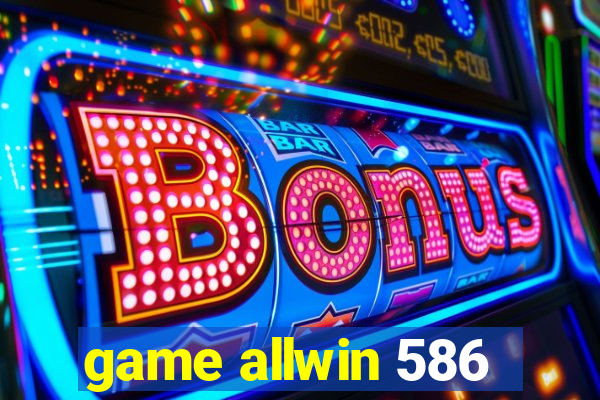 game allwin 586