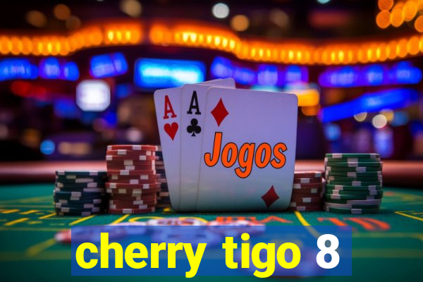 cherry tigo 8