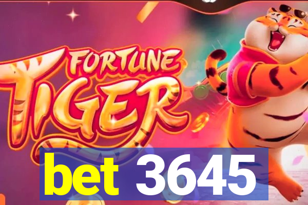 bet 3645