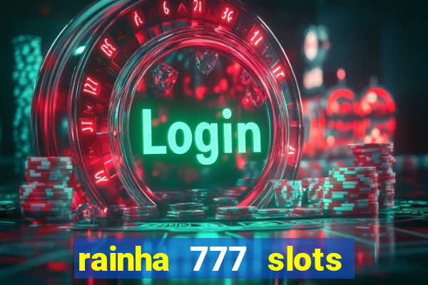 rainha 777 slots paga mesmo