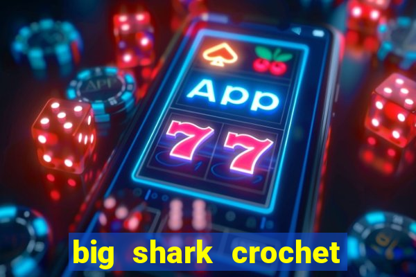 big shark crochet pattern free