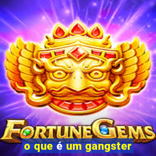 o que é um gangster