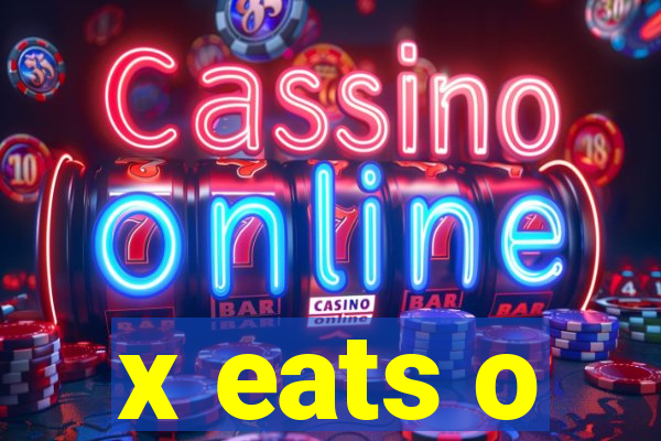 x eats o