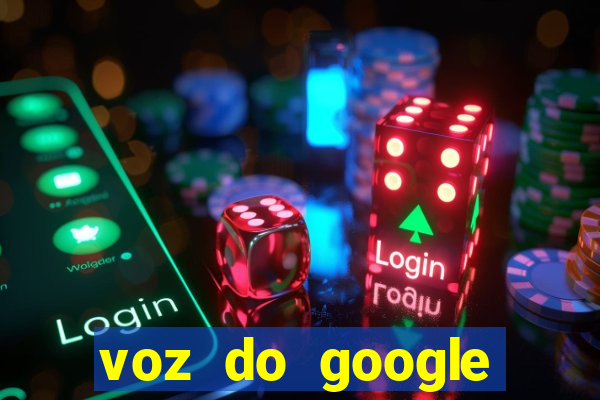 voz do google tradutor homem