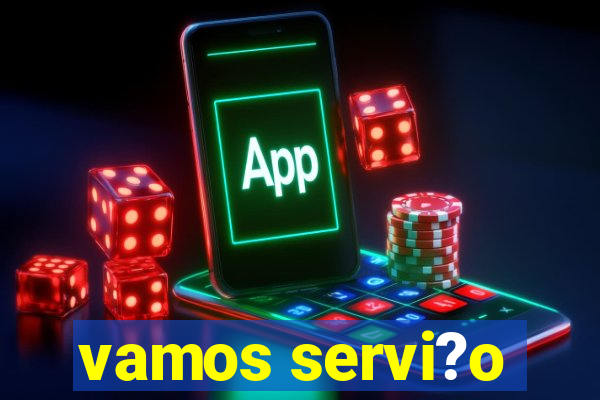 vamos servi?o