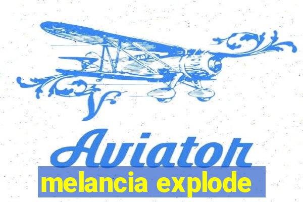 melancia explode