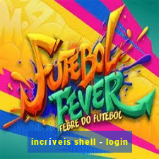 incríveis shell - login