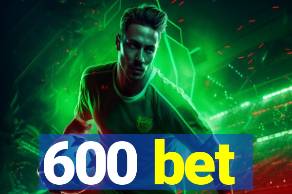 600 bet