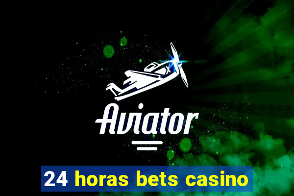 24 horas bets casino