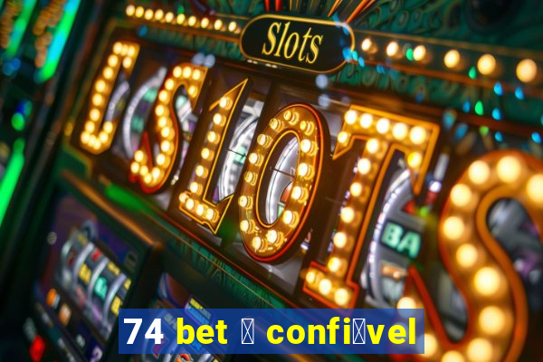 74 bet 茅 confi谩vel