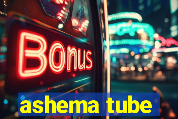 ashema tube