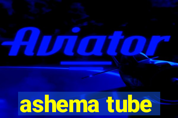 ashema tube