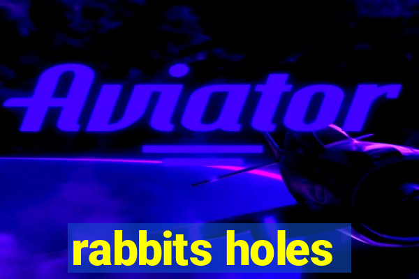 rabbits holes