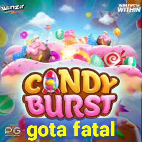 gota fatal