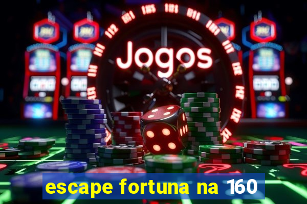 escape fortuna na 160