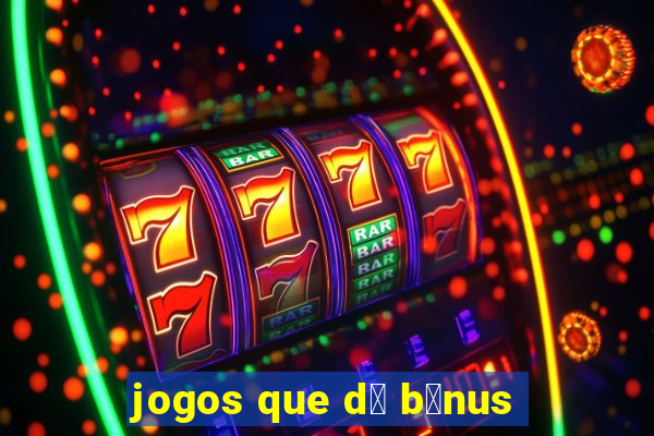 jogos que d谩 b么nus